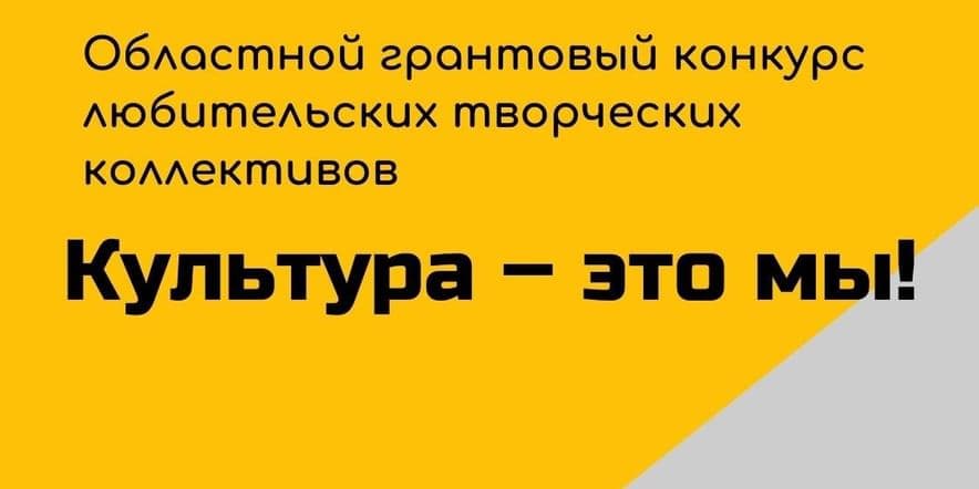 Основное изображение для события Областной грантовый конкурс любительских творческих коллективов «Культура — это мы!»