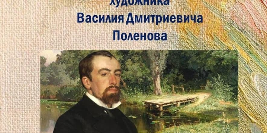 Основное изображение для события «180 лет со дня рождения Поленова В.Д.»