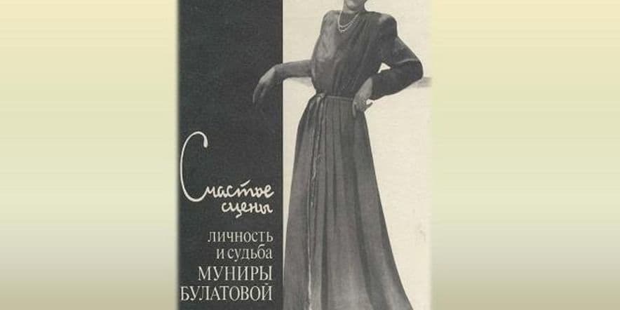 Основное изображение для события Выставка одной книги «Счастье сцены: Личность и судьба Муниры Булатовой»