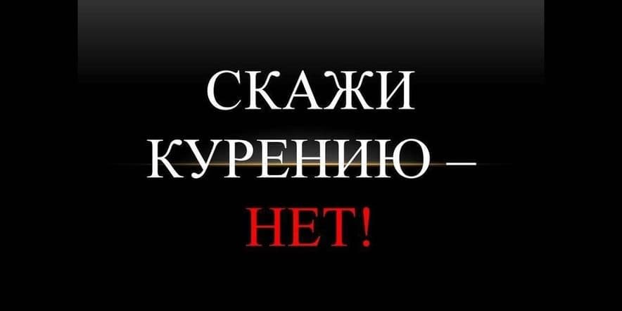 Основное изображение для события «Скажи курению НЕТ!» — познавательная программа по профилактике отказа от курения