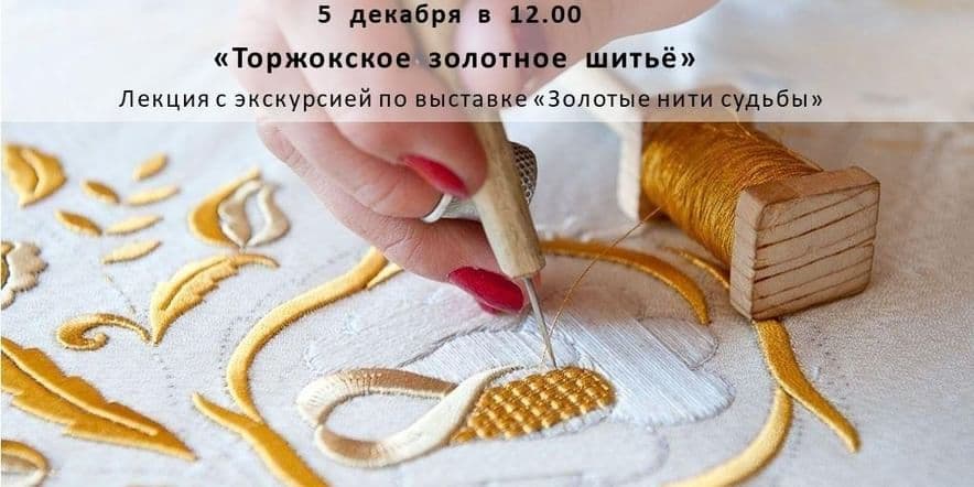 Основное изображение для события «Торжокское золотное шитьё» лекция с экскурсией по выставке «Золотые нити судьбы».