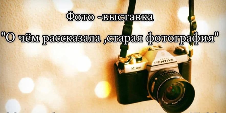 Основное изображение для события Фото-выставка«О чем рассказала старая фотография»