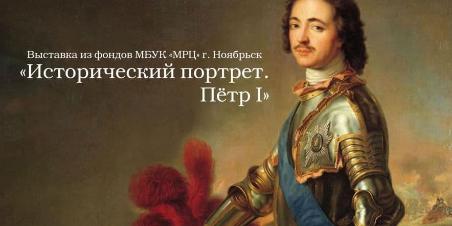 Основное изображение для события Выставка «Исторический портрет. Пётр I» из фондов МБУК «МРЦ» г. Ноябрьск