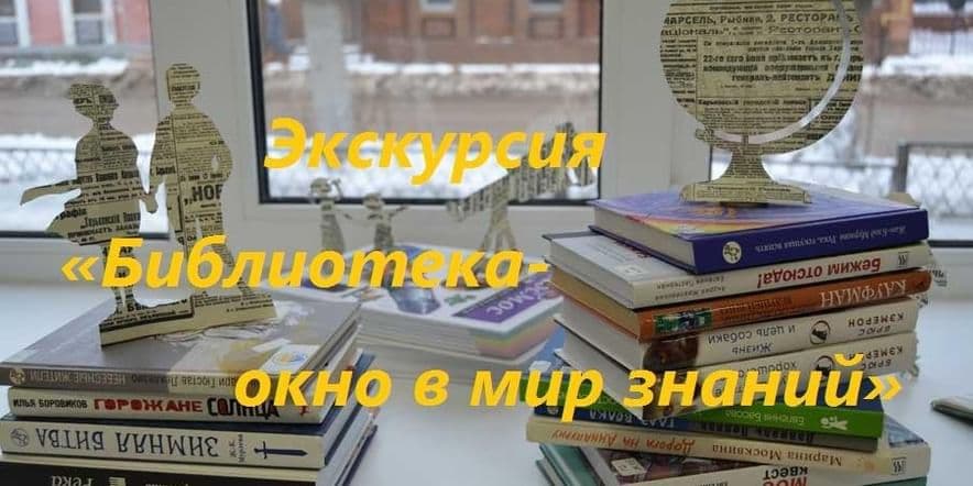 Основное изображение для события Экскурсия «Библиотека-окно в мир знаний»